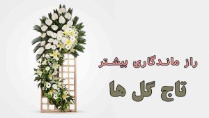 راز ماندگاری بیشتر تاج گل ها